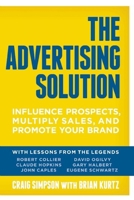 The Advertising Solution: Influence Prospects, Multiply Sales, and Promote Your Brand 1599185962 Book Cover