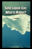 Solid, Liquid, Gas: What Is Matter? 1435889835 Book Cover