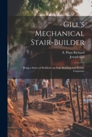 Gill's Mechanical Stair-builder: Being a Series of Problems on Stair-building and House-carpentry 1022247409 Book Cover