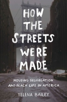 How the Streets Were Made: Housing Segregation and Black Life in America 1469660598 Book Cover