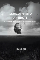 Schizophrenia Antidote: A Guide On Management Of Schizophrenia B0DWML634T Book Cover