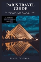 Paris Travel Guide: Unveiling the City of Art, Love and Lights. B0CH2FMHHY Book Cover