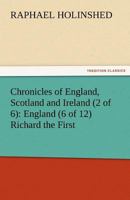 Chronicles of England, Scotland and Ireland (2 of 6): England (6 of 12) Richard the First 1508863814 Book Cover