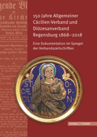 150 Jahre Allgemeiner Cacilien-Verband Und Diozesanverband Regensburg 1868-2018: Eine Dokumentation Im Spiegel Der Verbandszeitschriften 3795433886 Book Cover