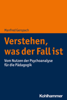 Verstehen, Was Der Fall Ist: Vom Nutzen Der Psychoanalyse Fur Die Padagogik 3170407767 Book Cover