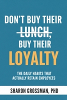 Don't Buy Their Lunch, Buy Their Loyalty : The Daily Habits That Actually Retain Employees 1952437067 Book Cover