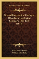 General Biographical Catalogue Of Auburn Theological Seminary, 1818-1918 1177374013 Book Cover