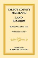 Talbot County, Maryland Land Records: Book 2, 1676-1691 1585492205 Book Cover