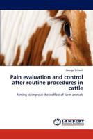 Pain evaluation and control after routine procedures in cattle: Aiming to improve the welfare of farm animals 3659215961 Book Cover