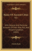 Ruins Of Ancient Cities V1: With General And Particular Accounts Of Their Rise, Fall, And Present Condition 1120696542 Book Cover