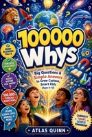 100000 Whys: Big Questions & Simple Answers to Grow Curious, Smart Kids (Ages 6–12) B0GZGRGDYT Book Cover
