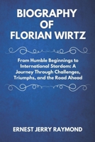 BIOGRAPHY OF FLORIAN WIRTZ: From Humble Beginnings to International Stardom: A Journey Through Challenges, Triumphs and the Road Ahead B0F2DJQK5C Book Cover