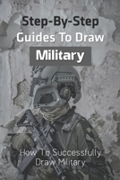 Step-by-step Guides To Draw Military: How To Successfully Draw Military: How To Draw Military Helicopter B092QMLHMS Book Cover