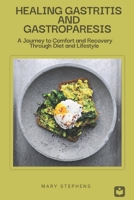 Healing Gastritis and Gastroparesis: A Journey to Comfort and Recovery Through Diet and Lifestyle B0DVQ69T9Z Book Cover