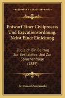 Entwurf Einer Civilprocess Und Executionsordnung, Nebst Einer Einleitung: Zugleich Ein Beitrag Zur Besitzlehre Und Zur Sprachenfrage (1889) 1161161090 Book Cover