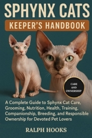 SPHYNX CATS KEEPER'S HANDBOOK: A Complete Guide to Sphynx Cat Care, Grooming, Nutrition, Health, Training, Companionship, Breeding, and Responsible Ownership for Devoted Pet Lovers B0FNRG8W5D Book Cover