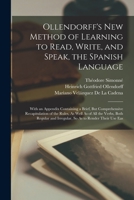 Ollendorff's New Method of Learning to Read, Write, and Speak, the Spanish Language: With an Appendix Containing a Brief, But Comprehensive ... and Irregular, So As to Render Their Use Eas 1016814909 Book Cover