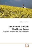 Glaube und Ethik im ländlichen Raum: Empirische Untersuchung einer Landpfarre 3639234383 Book Cover