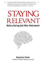 Staying Relevant: Before, During, and After Retirement 0999004255 Book Cover