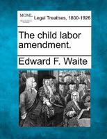 The child labor amendment. 1240118600 Book Cover