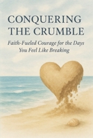 Conquering the Crumble: Faith, Healing and Finding Calm in Grace B0GNZRKKVB Book Cover