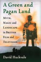 A Green and Pagan Land: Myth, Magic and Landscape in British Film and Television 1476670501 Book Cover