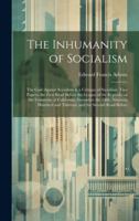 The Inhumanity of Socialism: The Case Against Socialism & a Critique of Socialism. Two Papers, the First Read Before the League of the Republic at 1021326402 Book Cover