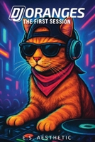 DJ ORANGES - The First Session: How One Cat Learned the Language of DJs B0FKHDRM5N Book Cover