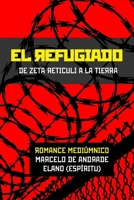 EL REFUGIADO: De Zeta Reticuli a la Tierra (Nuevo Espiritualismo: El Trasfondo del Más Allá) (Spanish Edition) B0FHQQ8WZG Book Cover