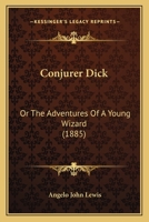 Conjurer Dick: Or The Adventures Of A Young Wizard 1166464830 Book Cover