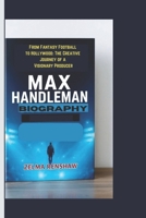 MAX HANDLEMAN BIOGRAPHY: From Fantasy Football to Hollywood: The Creative Journey of a Visionary Producer B0DV5LS9JS Book Cover