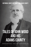 Tales of John Wood and His Adams County: Observing the Bicentennial 1663265909 Book Cover