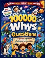 100000 Whys Questions: A Curious Kid’s Encyclopedia of the Universe, Earth, Animals, Technology, and Everyday Wonders for Ages 6-12 B0H22CP4NG Book Cover