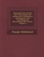 Philosophie Des Geistes Oder Encyklop Die Der Gesammten Geisteslehre: Ontologische Und Psychologische Betrachtung Des Geistes, Volume 1 1249987407 Book Cover
