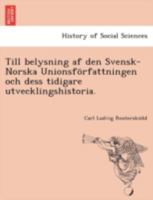 Till belysning af den Svensk-Norska Unionsförfattningen och dess tidigare utvecklingshistoria. 1141150980 Book Cover