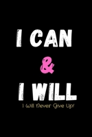 I Can & I Will - I Will Never Give Up!: Inspirational Journal - Notebook to Write In for Men - Women Mindfulness Journal Gratitude Quotes Journal (Inspirational Journals to Write In) 1676355634 Book Cover