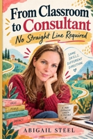 From Classroom to Consultant: No Straight Line Required B0HM7M5HTG Book Cover