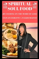 SPIRITUAL SOUL FOOD: BY FEEDING ON THE WORD OF GOD B08XL7PMTL Book Cover