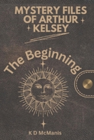 Mystery Files of Arthur Kelsey: The Beginning B0D9FCTFY3 Book Cover