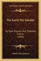 The Earth We Inhabit: Its Past, Present, and Probable Future 1104489384 Book Cover