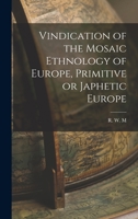 Vindication Of The Mosaic Ethnology Of Europe: Primitive Or Japhetic Europe, Its Race, Language And Topography 1437361307 Book Cover