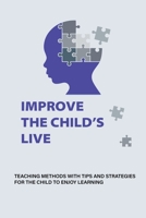 Improve The Child's Live: Teaching Methods With Tips And Strategies For The Child To Enjoy Learning: How To Identify A Child With Learning Disabilities B094CXWTYJ Book Cover