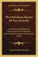 The Chinchona Species Of New Granada: Containing The Botanical Descriptions Of The Species Examined By Drs. Mutis And Karsten 1247513076 Book Cover