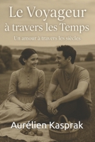 Le Voyageur à travers les Temps : Un amour à travers les siècles (French Edition) B0F9LLF1M6 Book Cover