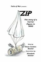 Zip: The Story of a Carrier Pigeon in WWII 099857712X Book Cover