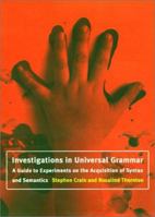 Investigations in Universal Grammar: A Guide to Experiments on the Acquisition of Syntax and Semantics 0262531801 Book Cover
