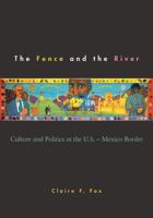 The Fence and the River: Culture and Politics at the U.S.-Mexico Border 0816629994 Book Cover