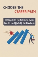 Choose The Career Path: Dealing With The Economic Crisis Due To The Effects Of The Pandemic: Career Change Meaning B09CKPG8H3 Book Cover
