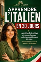Apprendre l'Italien en 30 Jours: La méthode intuitive et naturelle pour maîtriser rapidement l'Italien (spécialement conçue pour les débutants) (French Edition) B0G55ZC9SH Book Cover
