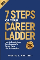 7 Steps of Your Career Ladder: How To Create Your Own Successful Career Path Like A Champion! 1943702527 Book Cover